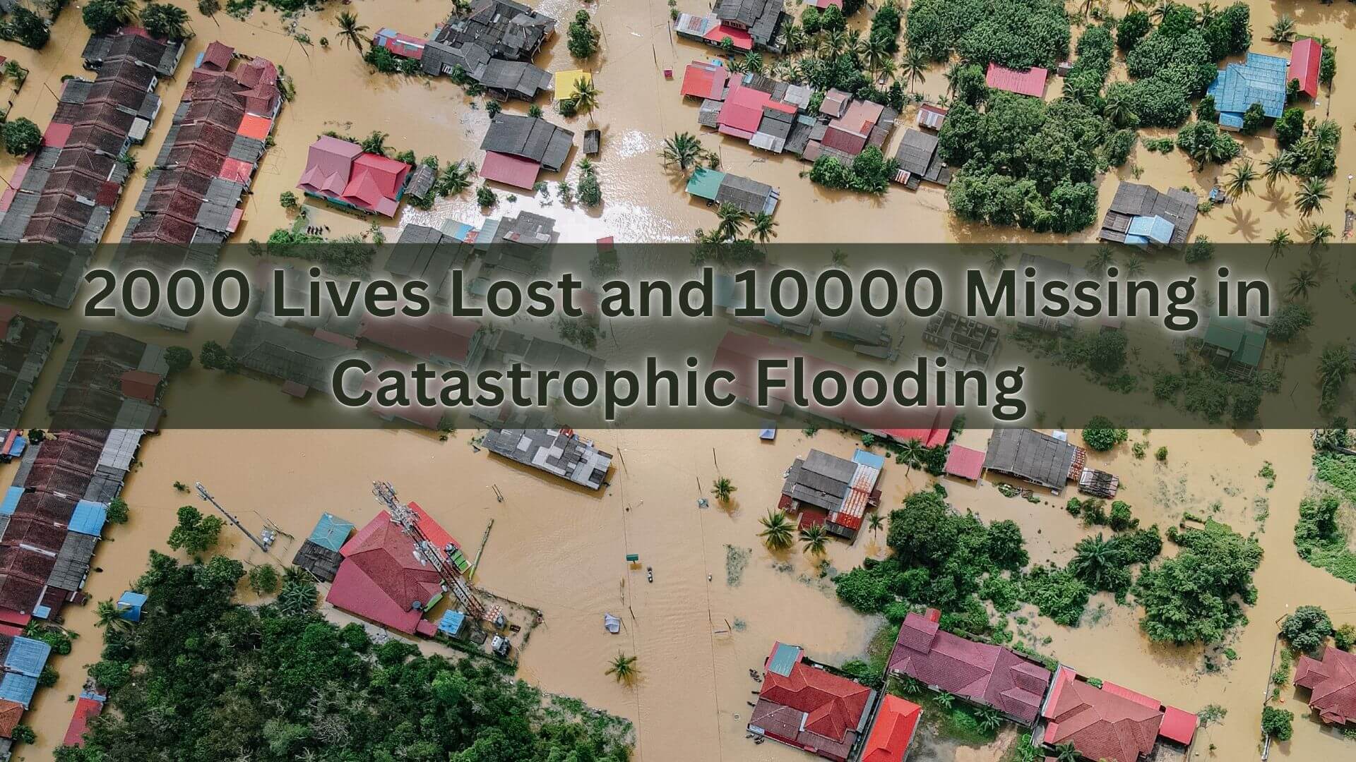 2000 Livеs Lost and 10000 Missing in Catastrophic Flooding