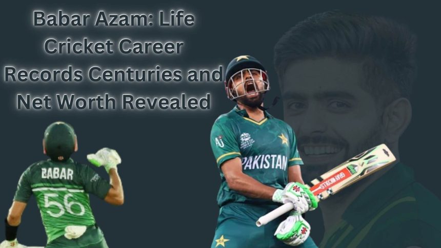 Babar Azam Life Cricket Career Records Centuries and Net Worth Revealed
