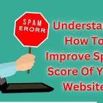 Understand How To Improve Spam Score Of Your Website